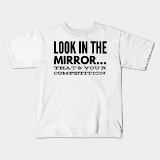 Look in the mirror that's your competition Kids T-Shirt